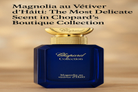 Magnolia au Vétiver d’Haïti: The Most Delicate Scent in Chopard’s Boutique Collection
